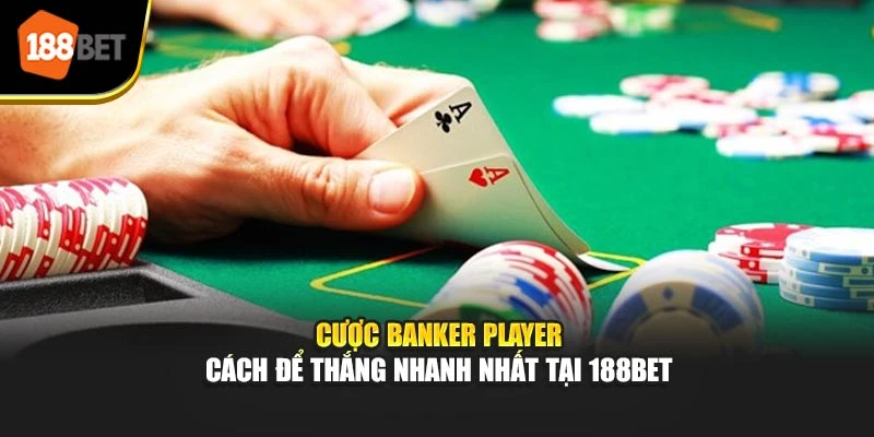Cược Banker Player - Cách Để Thắng Nhanh Nhất Tại 188BET