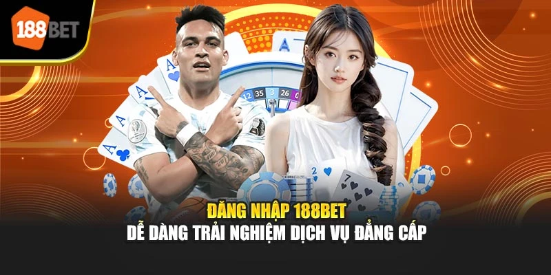 Đăng Nhập 188BET Dễ Dàng Trải Nghiệm Dịch Vụ Đẳng Cấp