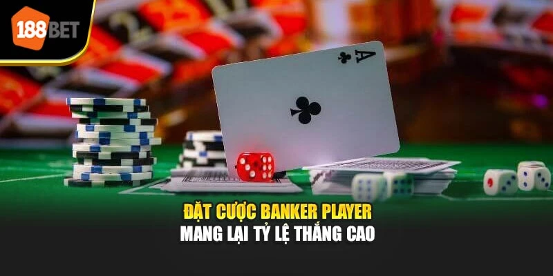 Đặt cược banker player mang lại tỷ lệ thắng cao
