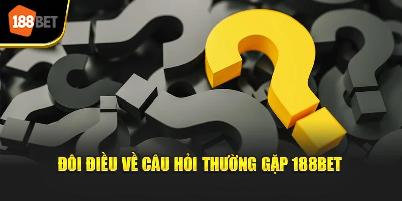 Đôi điều về câu hỏi thường gặp 188BET