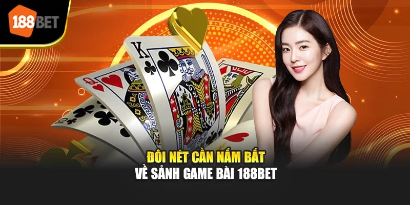 Đôi nét cần nắm bắt về sảnh game bài 188BET