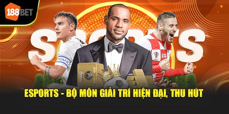 Esports - Bộ môn giải trí hiện đại, thu hút