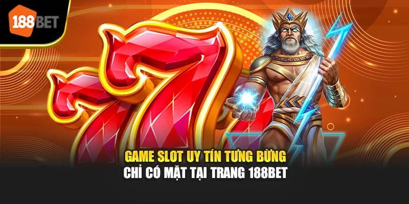 Game Slot Uy Tín Tưng Bừng Chỉ Có Mặt Tại Trang 188BET