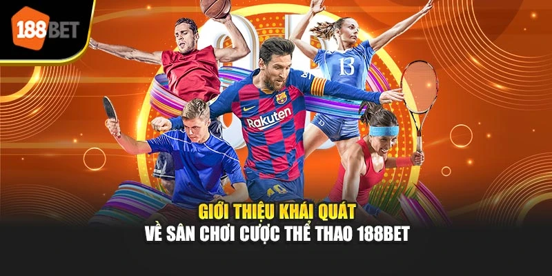 Giới thiệu khái quát về sân chơi cược thể thao 188BET