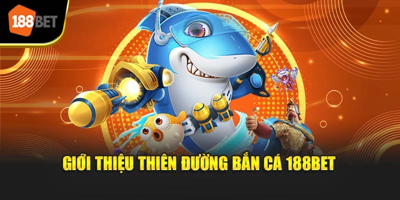Giới thiệu thiên đường bắn cá 188BET