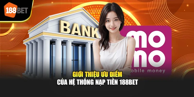 Giới thiệu ưu điểm của hệ thống nạp tiền 188BET