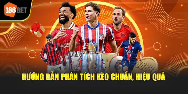 Hướng dẫn phân tích kèo chuẩn, hiệu quả