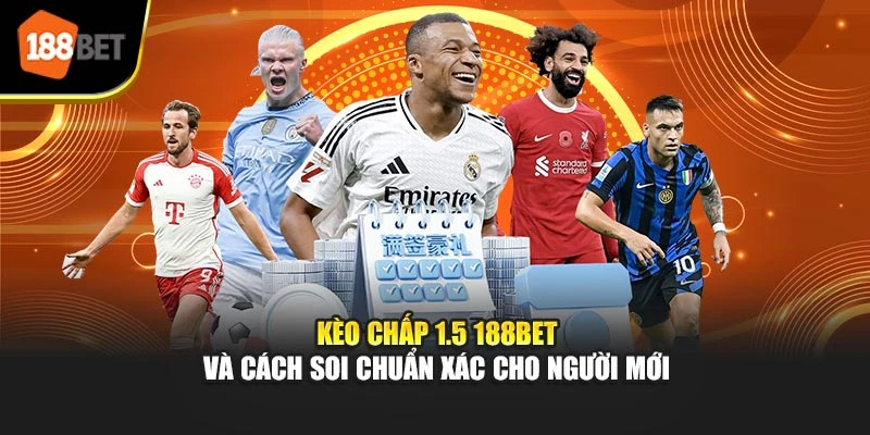 Kèo Chấp 1.5 188BET Và Cách Soi Chuẩn Xác Cho Người Mới