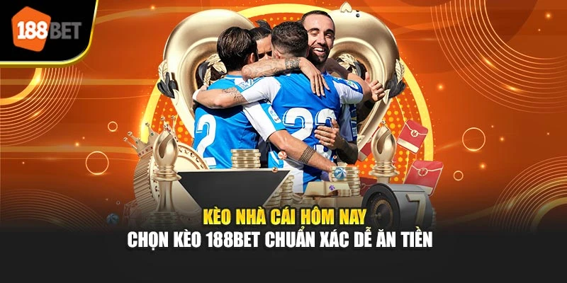 Kèo Nhà Cái Hôm Nay – Chọn Kèo 188BET Chuẩn Xác Dễ Ăn Tiền