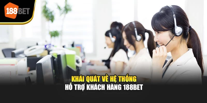 Khái quát về hệ thống hỗ trợ khách hàng 188BET