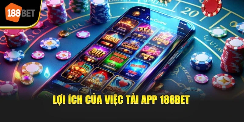 Lợi ích của việc tải app 188BET