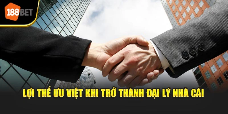 Lợi thế ưu việt khi được làm đại lý nhà cái