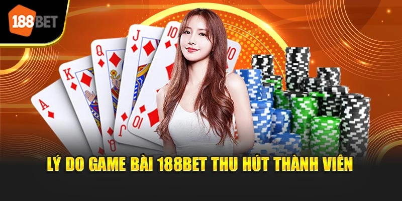 Lý do game bài 188BET thu hút thành viên
