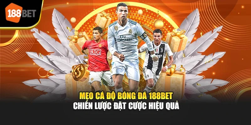Mẹo Cá Độ Bóng Đá 188BET – Chiến Lược Đặt Cược Hiệu Quả