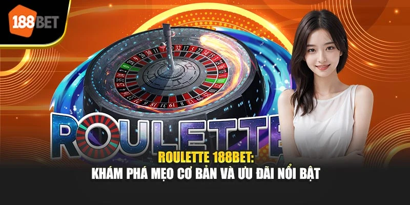 Roulette 188BET: Khám Phá Mẹo Cơ Bản Và Ưu Đãi Nổi Bật