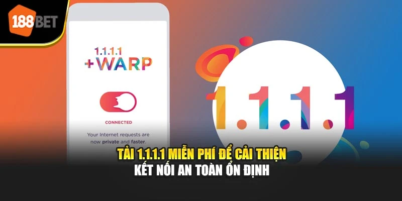 Tải 1.1.1.1 Miễn Phí Để Cải Thiện Kết Nối An Toàn Ổn Định
