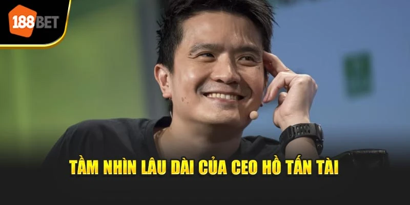Tầm nhìn lâu dài của CEO Hồ Tấn Tài