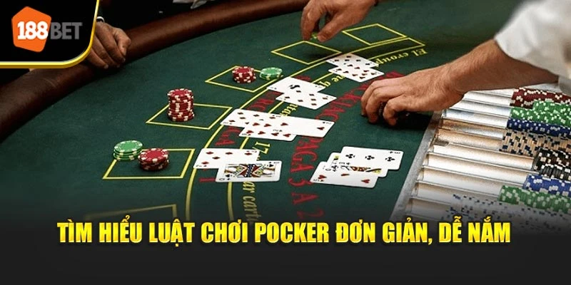 Tìm hiểu luật chơi Pocker đơn giản, dễ nắm