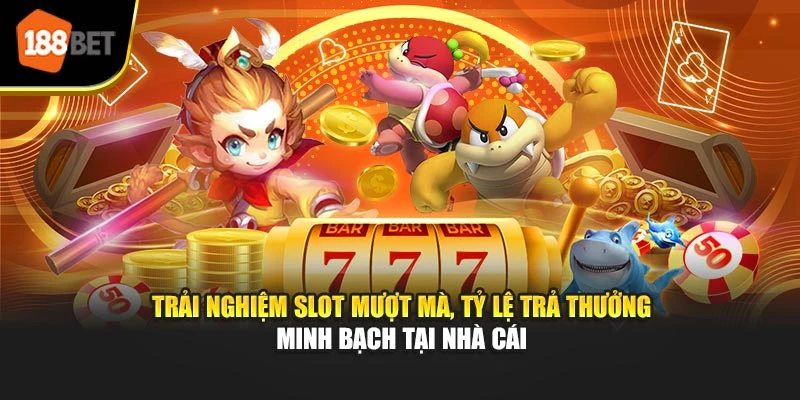 Trải nghiệm slot mượt mà, tỷ lệ trả thưởng minh bạch tại nhà cái