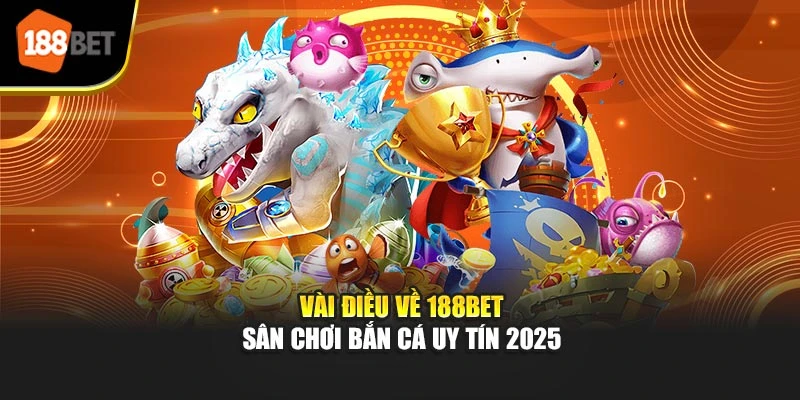 Vài điều về 188BET - Sân chơi bắn cá uy tín 2025