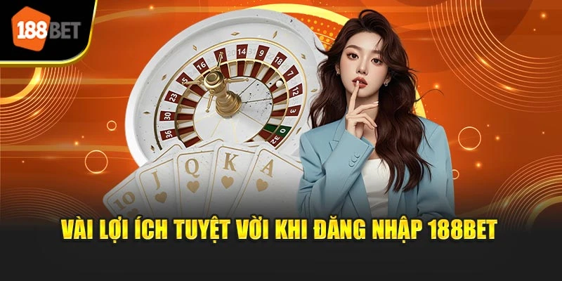 Vài lợi ích tuyệt vời khi đăng nhập 188BET